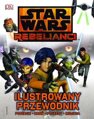Star Wars Rebelianci. Ilustrowany przewodnik 