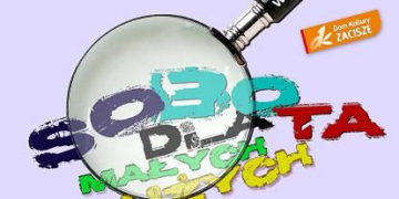 Dom Kultury Zacisze zaprasza na 2 wyjątkowe spotkania w ramach cyklu Sobota dla Małych i Dużych