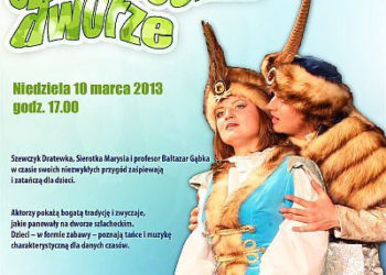 TEATR: Przedstawienie teatralno-muzyczne dla dzieci w wieku 3-8 lat.  „Na szlacheckim dworze” -10.03.2013