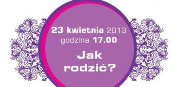SPOTKANIE:  „Jak rodzić?” – kolejne spotkanie z serii „Warsztaty z brzuszkiem” – 23.04.2013