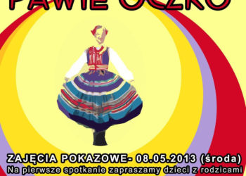 ZAJĘCIA: Dziecięcy Zespół Ludowy „Pawie Oczko” zaprasza na spotkanie organizacyjne i zajęcia pokazowe – 08.05.2013
