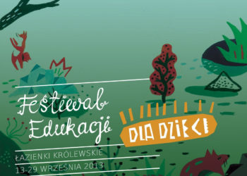 IMPREZA: FESTIWAL EDUKACJI DLA DZIECI W ŁAZIENKACH KRÓLEWSKICH – 13-29.09.2013