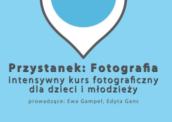 PRZYSTANEK: FOTOGRAFIA – INTENSYWNY KURS FOTOGRAFICZNY DLA DZIECI I MŁODZIEŻY