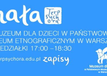 „ MAŁA TERPSYCHORA” W MUZEUM DLA DZIECI W PAŃSTWOWYM MUZEUM ETNOGRAFICZNYM W WARSZAWIE