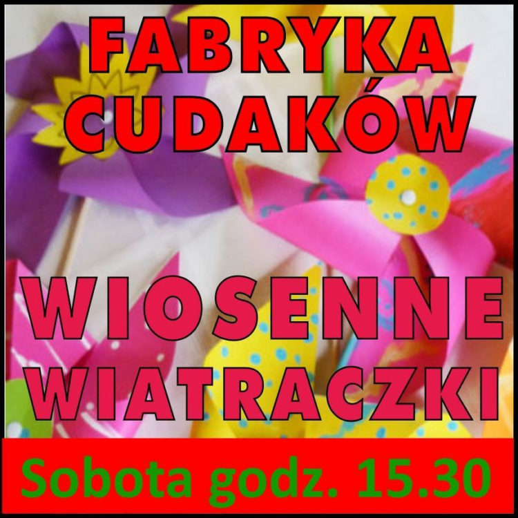 FABRYKA CUDAKÓW – WIOSENNE WIATRACZKI