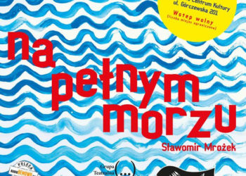 BEMOWO WSPIERA TALENTY: SŁAWOMIR MROŻEK „NA PEŁNYM MORZU” W WYKONANIU GRUPY TEATRALNEJ (…)
