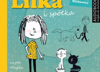Przygody Lilki i spółki autorstwa Magdaleny Witkiewicz już w czerwcu jako audiobook