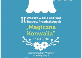 II WARSZAWSKI FESTIWAL TEATRÓW PRZEDSZKOLNYCH „MAGICZNA KONWALIA” już w kwietniu!