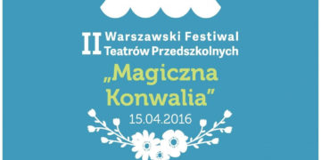 II WARSZAWSKI FESTIWAL TEATRÓW PRZEDSZKOLNYCH „MAGICZNA KONWALIA” już w kwietniu!