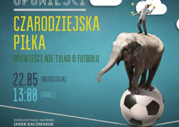 „Czarodziejska piłka: opowieści nie tylko o futbolu” – rodzinne widowisko narracyjne