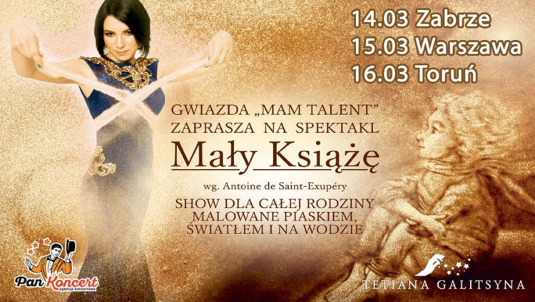 „MAŁY KSIĄŻĘ” – SPEKTAKL OPOWIEDZIANY PIASKIEM, WODĄ I ŚWIATŁEM  W WYKONANIU GWIAZDY PROGRAMU „MAM TALENT” – TETIANY GALITSYNY  JUŻ NIEBAWEM W POLSCE!