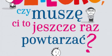 Książka „Dziecko, czy muszę Ci to jeszcze raz powtarzać?”