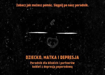 ”DZIECKO, MATKA I DEPRESJA. Poradnik dla bliskich i partnerów kobiet z depresją poporodową”