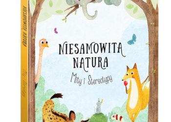 KSIĄŻKA „MITY I STEREOTYPY” – JEDNA Z CZĘŚCI EDUKACYJNEJ SERII DLA DZIECI „NIESAMOWITA NATURA”