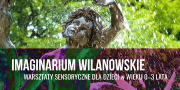 WILANOWSKIE IMAGINARIUM – plenerowe warsztaty sensoryczne dla dzieci w wieku od 0 do 3 lat