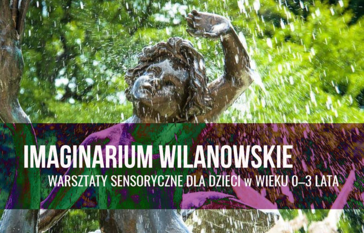 WILANOWSKIE IMAGINARIUM – plenerowe warsztaty sensoryczne dla dzieci w wieku od 0 do 3 lat