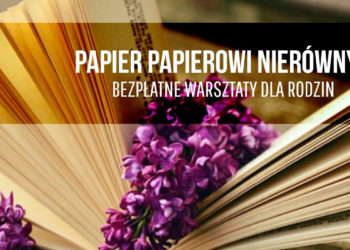 PAPIER PAPIEROWI NIERÓWNY | warsztaty dla rodzin