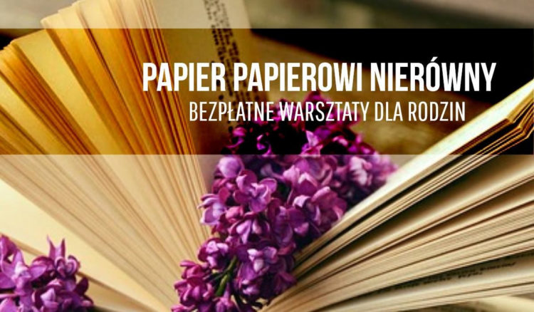 PAPIER PAPIEROWI NIERÓWNY | warsztaty dla rodzin