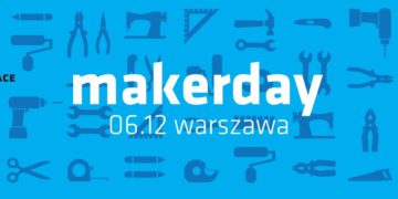 PIERWSZY POLSKI MAKERDAY JUŻ 6 GRUDNIA
