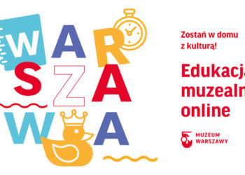 Zostań w domu z kulturą – Muzeum Warszawy zaprasza!