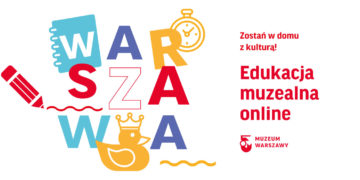 Zostań w domu z kulturą – Muzeum Warszawy zaprasza!