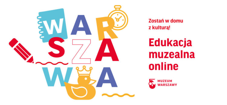 Zostań w domu z kulturą – Muzeum Warszawy zaprasza!