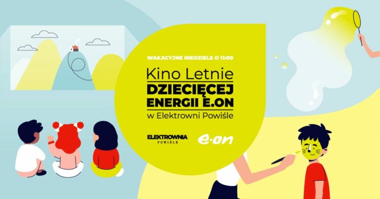 Wakacyjne Kino Letnie Dziecięcej Energii E.ON w Elektrowni Powiśle